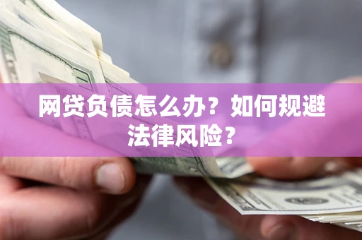北京网贷负债怎么办？如何规避法律风险？