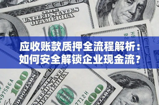北京应收账款质押全流程解析：如何安全解锁企业现金流？