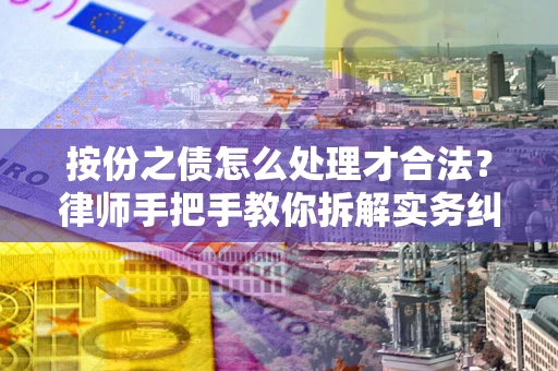 北京按份之债怎么处理才合法？律师手把手教你拆解实务纠纷