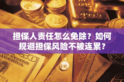 北京担保人责任怎么免除？如何规避担保风险不被连累？