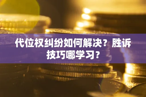 北京代位权纠纷如何解决？胜诉技巧哪学习？