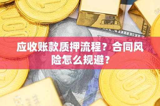 北京应收账款质押流程？合同风险怎么规避？