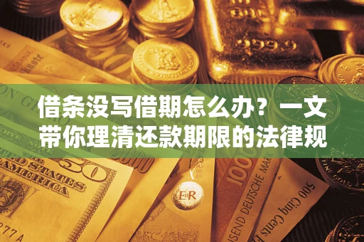 北京借条没写借期怎么办？一文带你理清还款期限的法律规则
