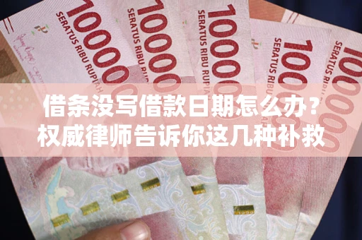 北京借条没写借款日期怎么办？权威律师告诉你这几种补救方法！