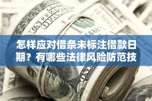 北京怎样应对借条未标注借款日期？有哪些法律风险防范技巧？