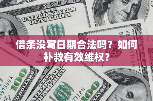 北京借条没写日期合法吗？如何补救有效维权？