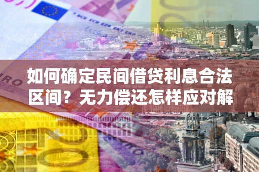 北京如何确定民间借贷利息合法区间？无力偿还怎样应对解决法门？