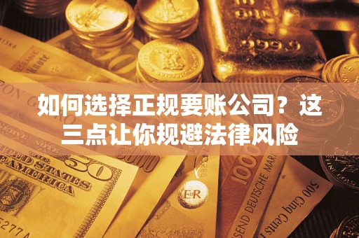 北京如何选择正规要账公司？这三点让你规避法律风险