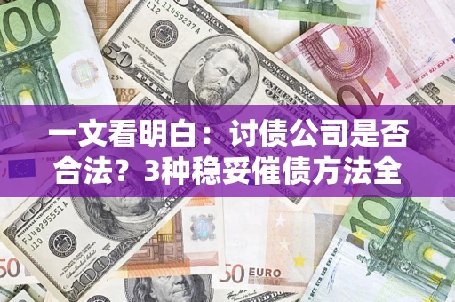 北京一文看明白：讨债公司是否合法？3种稳妥催债方法全解析