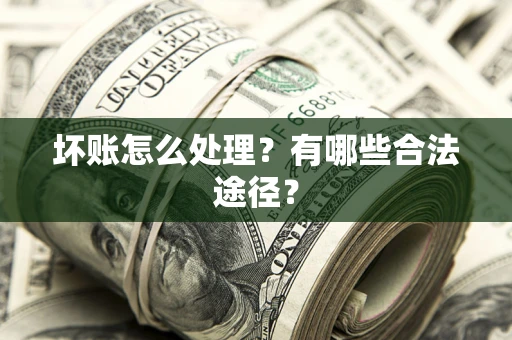 北京坏账怎么处理？有哪些合法途径？