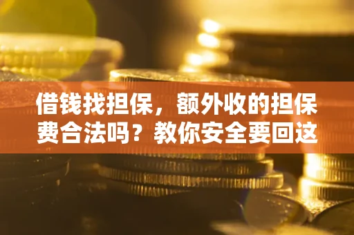 北京借钱找担保，额外收的担保费合法吗？教你安全要回这笔钱