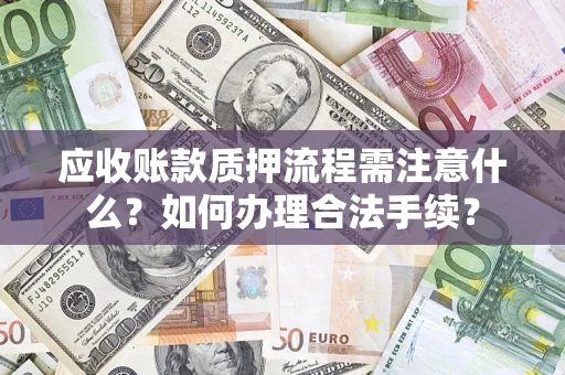 北京应收账款质押流程需注意什么？如何办理合法手续？