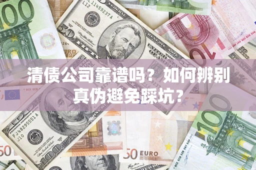 北京清债公司靠谱吗？如何辨别真伪避免踩坑？