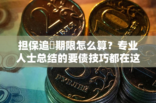 北京担保追償期限怎么算？专业人士总结的要债技巧都在这里了