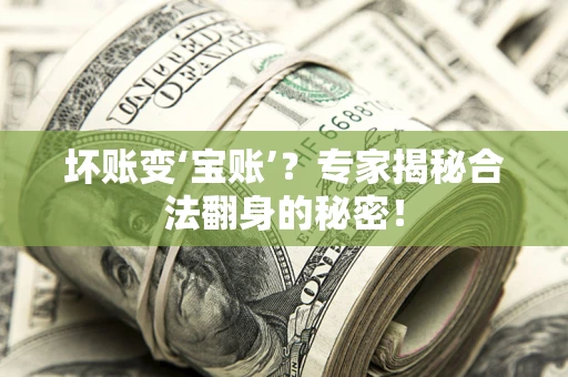 北京坏账变‘宝账’？专家揭秘合法翻身的秘密！