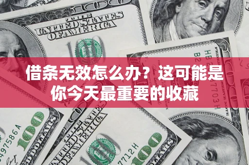 北京借条无效怎么办？这可能是你今天最重要的收藏