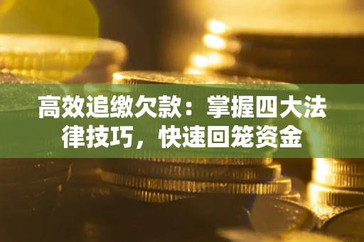 北京高效追缴欠款：掌握四大法律技巧，快速回笼资金