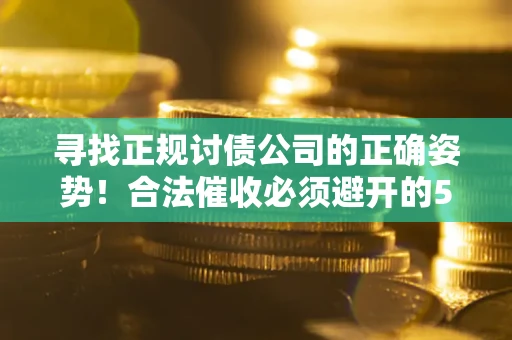北京寻找正规讨债公司的正确姿势！合法催收必须避开的5大雷区