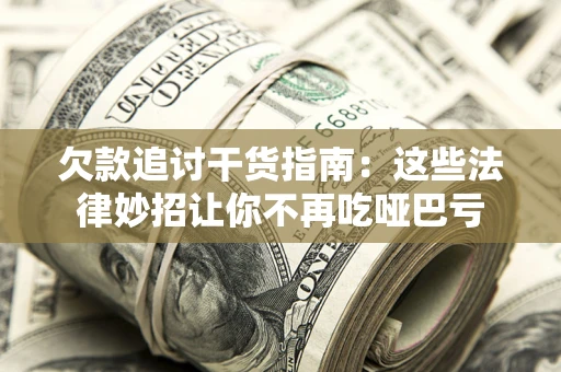 北京欠款追讨干货指南：这些法律妙招让你不再吃哑巴亏