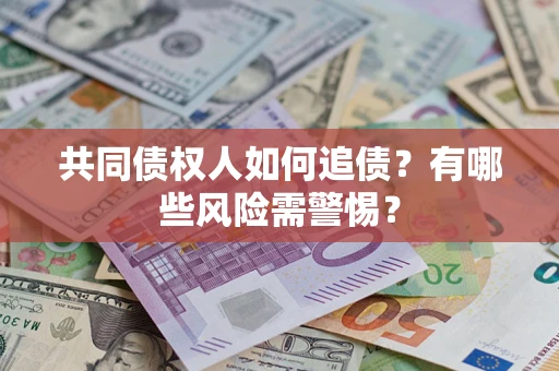 北京共同债权人如何追债？有哪些风险需警惕？