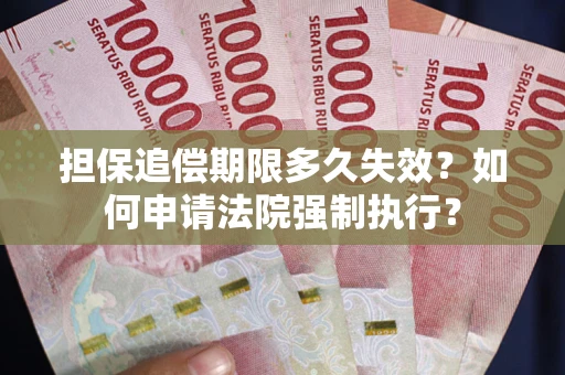北京担保追偿期限多久失效？如何申请法院强制执行？