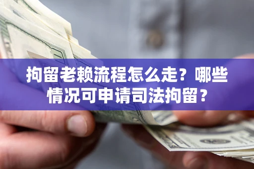 北京拘留老赖流程怎么走?哪些情况可申请司法拘留? 北京拘留老赖流程怎么走?哪些情况可申请司法拘留?