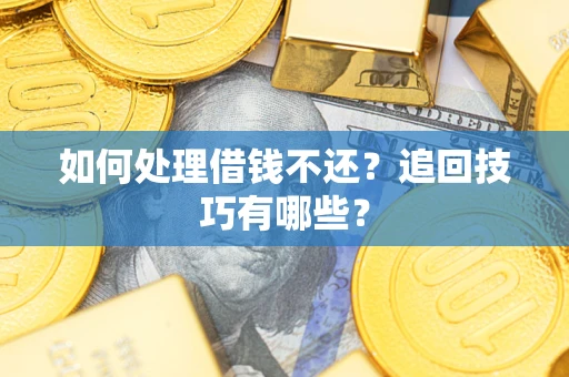 北京如何处理借钱不还？追回技巧有哪些？