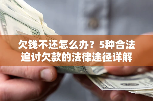 北京欠钱不还怎么办？5种合法追讨欠款的法律途径详解