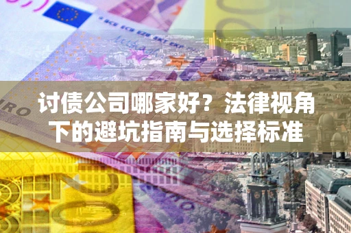 北京讨债公司哪家好？法律视角下的避坑指南与选择标准