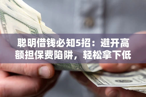 北京聪明借钱必知5招：避开高额担保费陷阱，轻松拿下低息贷款