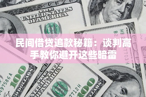 北京民间借贷追款秘籍：谈判高手教你避开这些暗雷