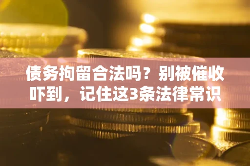 北京债务拘留合法吗?别被催收吓到,记住这3条法律常识 北京债务拘留合法吗?别被催收吓到,记住这3条法律常识
