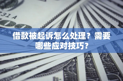 北京借款被起诉怎么处理？需要哪些应对技巧？