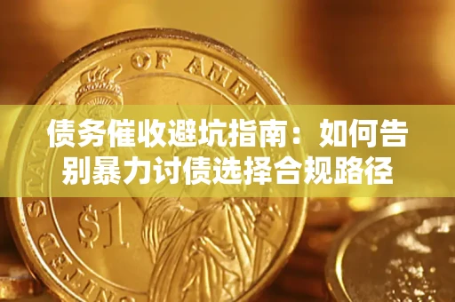 北京债务催收避坑指南：如何告别暴力讨债选择合规路径