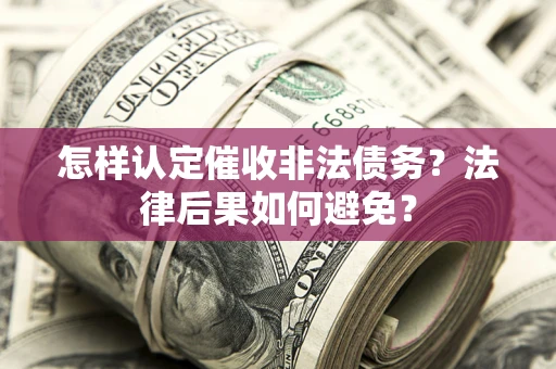 北京怎样认定催收非法债务？法律后果如何避免？