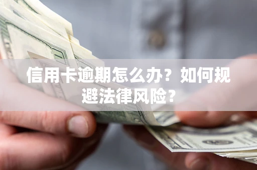 北京信用卡逾期怎么办？如何规避法律风险？