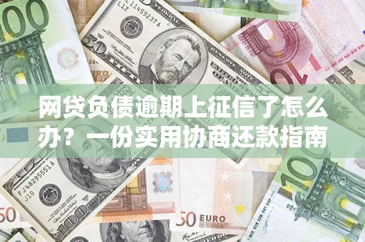 北京网贷负债逾期上征信了怎么办？一份实用协商还款指南请收好