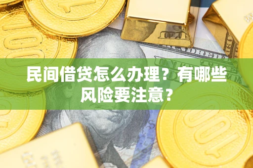 北京民间借贷怎么办理？有哪些风险要注意？