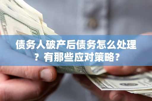 北京债务人破产后债务怎么处理？有那些应对策略？