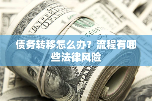 北京债务转移怎么办？流程有哪些法律风险